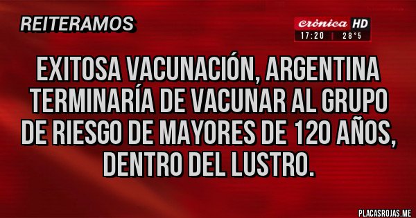 Placas Rojas - Exitosa vacunación, Argentina terminaría de vacunar al grupo de riesgo de mayores de 120 años, dentro del lustro.