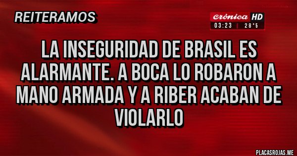 Placas Rojas - LA INSEGURIDAD DE BRASIL ES ALARMANTE. A BOCA LO ROBARON A MANO ARMADA Y A RIBER ACABAN DE VIOLARLO