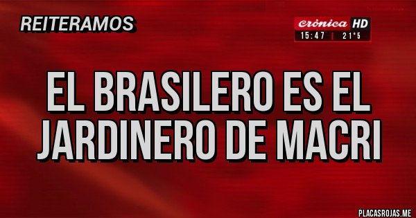 Placas Rojas - El brasilero es el jardinero de Macri 