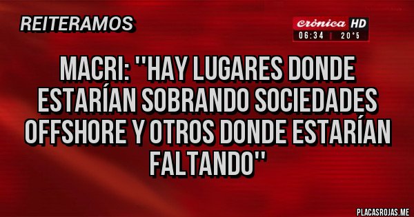 Placas Rojas - Macri: ''Hay lugares donde estarían sobrando sociedades offshore y otros donde estarían faltando''