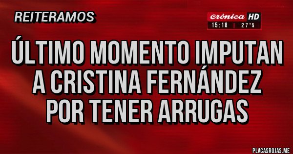 Placas Rojas - Último Momento Imputan a Cristina Fernández Por tener Arrugas Placas Rojas - Último Momento Imputan a Cristina Fernández Por tener Arrugas