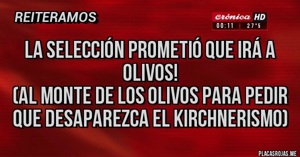 Placas Rojas - La Selección prometió que irá a Olivos!
(Al Monte de los Olivos para pedir que desaparezca el Kirchnerismo)