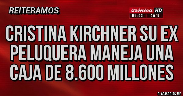 Placas Rojas - Cristina Kirchner su ex peluquera maneja una caja de 8.600 millones