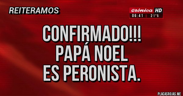 Placas Rojas - CONFIRMADO!!!
PAPÁ NOEL
ES PERONISTA. 