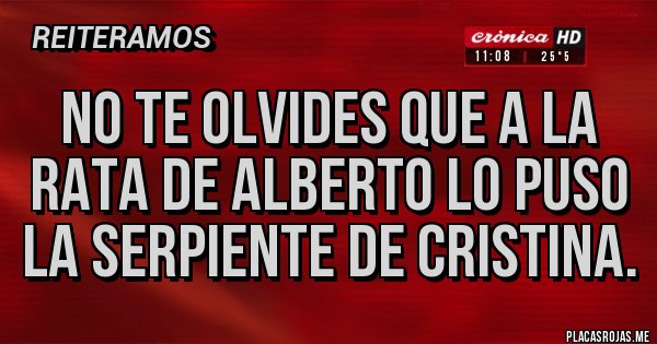 Placas Rojas - No te olvides que a la rata de Alberto lo puso la serpiente de Cristina.
