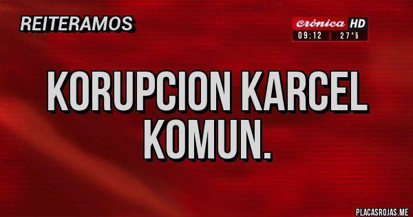 Placas Rojas - Korupcion karcel komun.