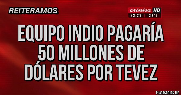 Placas Rojas - EQUIPO INDIO PAGARÍA 
50 MILLONES DE DÓLARES POR TEVEZ