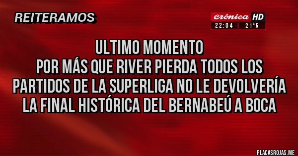 Placas Rojas - Ultimo momento
Por más que River pierda todos los partidos de la SuperLiga no le devolvería la final histórica del Bernabeú a Boca