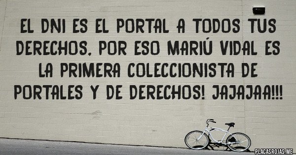 Placas Rojas - El DNI es el portal a todos tus derechos, por eso Mariú Vidal es la primera coleccionista de portales y de derechos! Jajajaa!!!