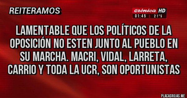 Placas Rojas - LAMENTABLE QUE LOS POLÍTICOS DE LA OPOSICIÓN NO ESTEN JUNTO AL PUEBLO EN SU MARCHA. MACRI, VIDAL, LARRETA, CARRIO Y TODA LA UCR, SON OPORTUNISTAS