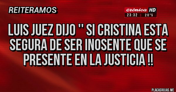 Placas Rojas - LUIS JUEZ DIJO '' SI CRISTINA ESTA SEGURA DE SER INOSENTE QUE SE PRESENTE EN LA JUSTICIA !! Placas Rojas - LUIS JUEZ DIJO '' SI CRISTINA ESTA SEGURA DE SER INOSENTE QUE SE PRESENTE EN LA JUSTICIA !!
