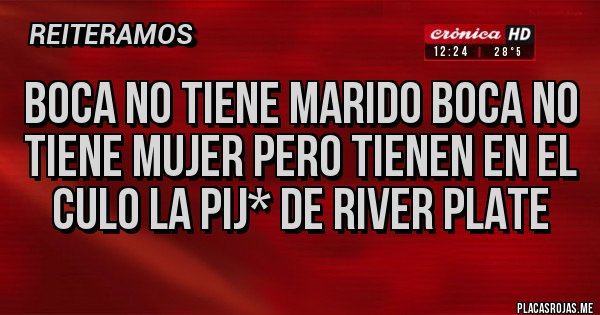 Placas Rojas - Boca no tiene marido boca no tiene mujer pero tienen en el culo la pij* de River Plate