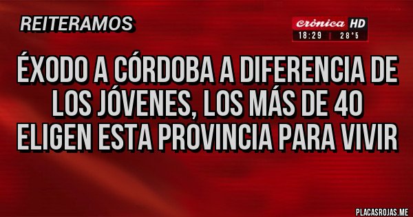 Placas Rojas - Éxodo a Córdoba a diferencia de los jóvenes, los más de 40 eligen esta Provincia para vivir