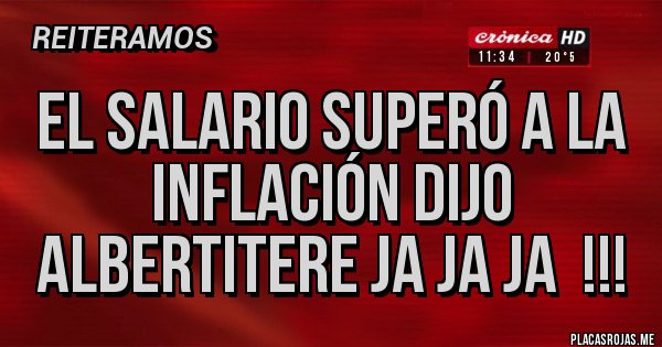 Placas Rojas - EL SALARIO SUPERÓ A LA INFLACIÓN DIJO ALBERTITERE JA JA JA  !!!