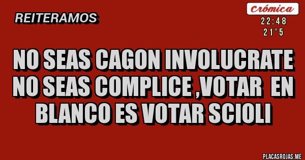 Placas Rojas - no seas cagon involucrate no seas complice ,votar en blanco es votar Scioli Placas Rojas - no seas cagon involucrate no seas complice ,votar en blanco es votar Scioli