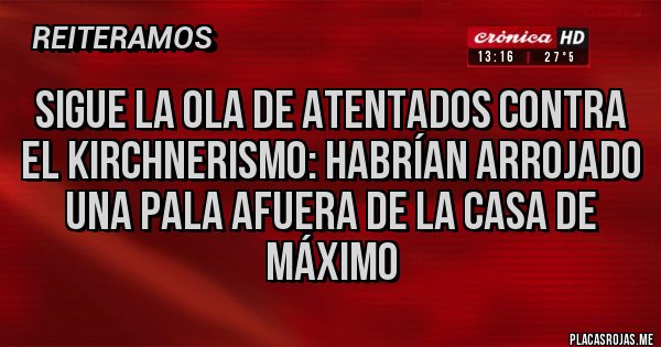 Placas Rojas - Sigue la ola de atentados contra el Kirchnerismo: habrían arrojado una pala afuera de la casa de Máximo