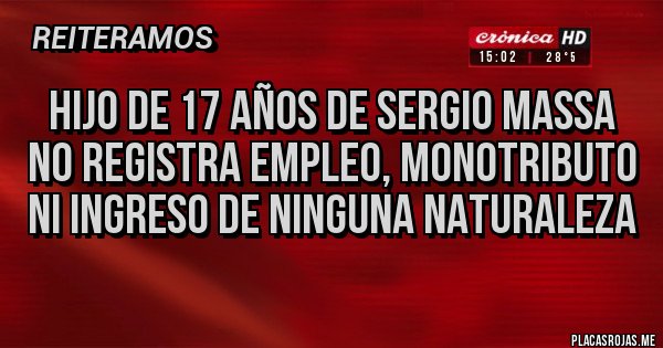 Placas Rojas - hijo de 17 años de Sergio Massa
no registra empleo, monotributo ni ingreso de ninguna naturaleza