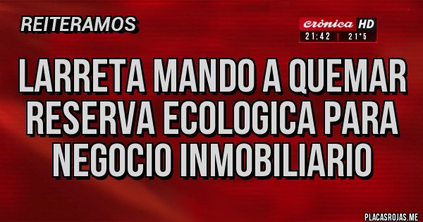 Placas Rojas - Larreta mando a quemar reserva ecologica para negocio inmobiliario Placas Rojas - Larreta mando a quemar reserva ecologica para negocio inmobiliario
