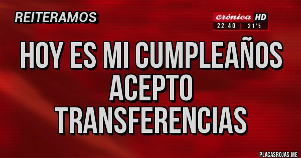 Placas Rojas - Hoy es mi cumpleaños acepto transferencias