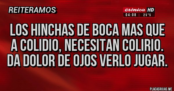 Placas Rojas - Los hinchas de boca mas que a Colidio, necesitan colirio. Da dolor de ojos verlo jugar.