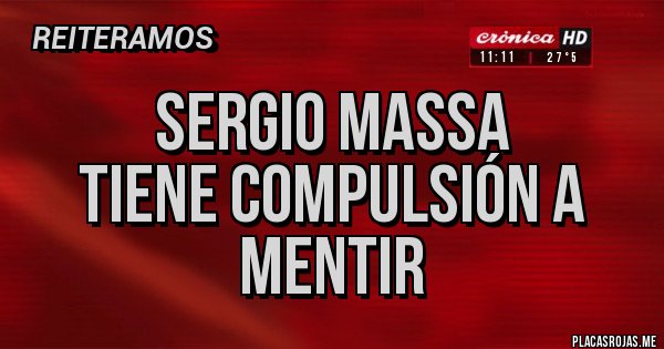 Placas Rojas - Sergio Massa
Tiene compulsión a mentir