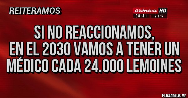 Placas Rojas - Si no reaccionamos,
 en el 2030 vamos a tener un médico cada 24.000 Lemoines