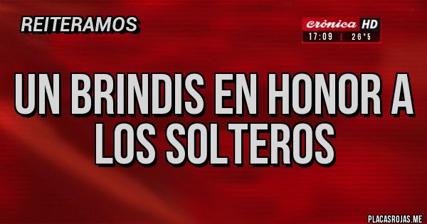 Placas Rojas - Un brindis en honor a los solteros