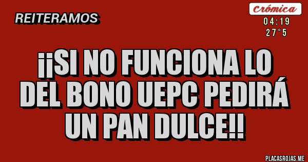 Placas Rojas - ¡¡Si NO FUNCIONA LO DEL BONO UEPC PEDIRÁ UN PAN DULCE!!