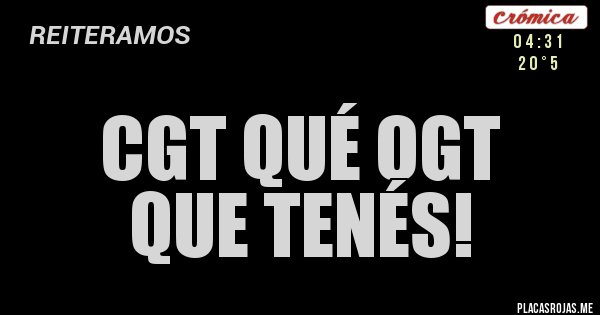 Placas Rojas - CGT QUÉ OGT 
QUE TENÉS!