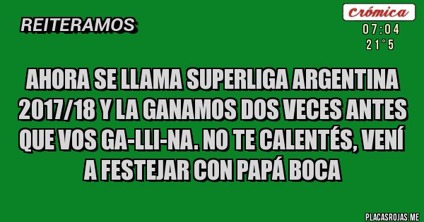 Placas Rojas - ahora se llama Superliga Argentina 2017/18 y la ganamos dos veces antes que vos ga-lli-na. no te calentés, vení a festejar con papá boca