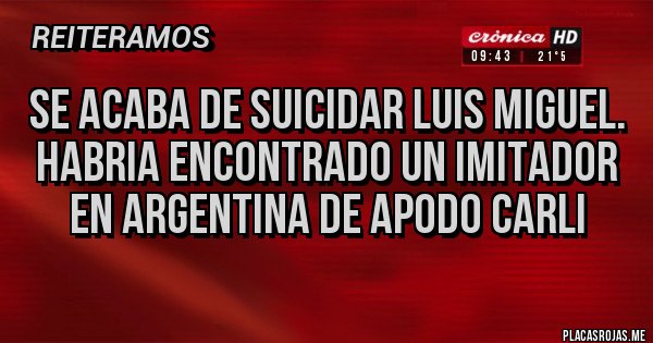 Placas Rojas - Se acaba de suicidar LUIS MIGUEL. Habria encontrado un imitador en Argentina de apodo Carli