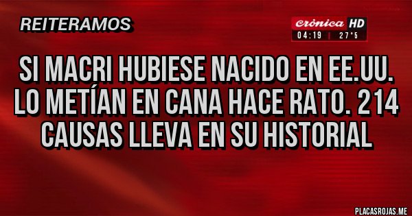 Placas Rojas - Si Macri hubiese nacido en EE.UU. lo metían en cana hace rato. 214 causas lleva en su historial 