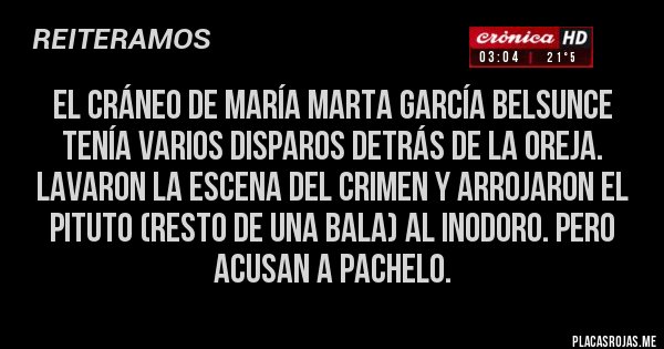 Placas Rojas - El cráneo de María Marta García Belsunce tenía varios disparos detrás de la oreja. Lavaron la escena del crimen y arrojaron el pituto (resto de una bala) al inodoro. Pero acusan a Pachelo.