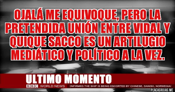 Placas Rojas - Ojalá me equivoque, pero la pretendida unión entre Vidal y Quique Sacco es un artilugio mediático y político a la vez.