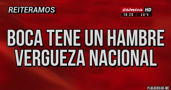 Placas Rojas - Boca TENE UN HAMBRE
VERGUEZA NACIONAL Placas Rojas - Boca TENE UN HAMBRE
VERGUEZA NACIONAL