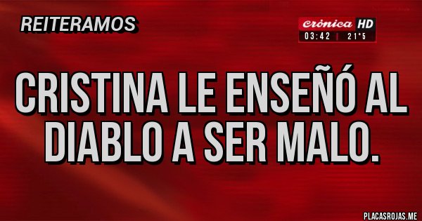 Placas Rojas - Cristina le enseñó al diablo a ser malo.