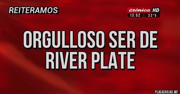 Placas Rojas - ORGULLOSO SER DE River plate 