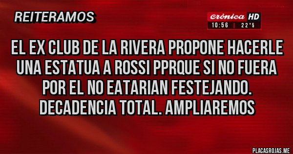 Placas Rojas - El ex club de la rivera propone hacerle una estatua a rossi pprque si no fuera por el no eatarian festejando. Decadencia total. Ampliaremos Placas Rojas - El ex club de la rivera propone hacerle una estatua a rossi pprque si no fuera por el no eatarian festejando. Decadencia total. Ampliaremos