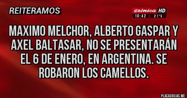 Placas Rojas - MAXIMO MELCHOR, ALBERTO GASPAR Y AXEL BALTASAR, NO SE PRESENTARÁN EL 6 DE ENERO, EN ARGENTINA. SE ROBARON LOS CAMELLOS.