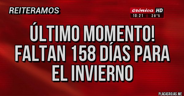 Placas Rojas - ÚLTIMO MOMENTO!
FALTAN 158 DÍAS PARA EL INVIERNO