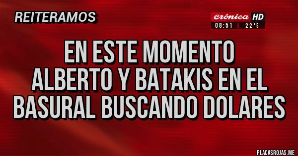 Placas Rojas - En este momento
Alberto y Batakis en el basural buscando dolares