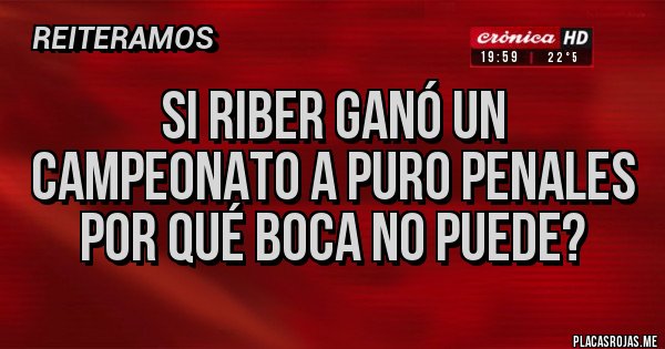 Placas Rojas - Si Riber ganó un campeonato a puro penales por qué boca no puede?