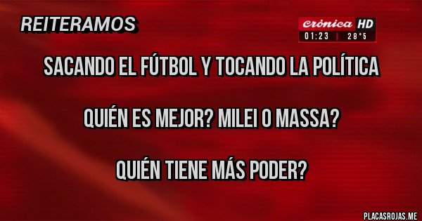 Placas Rojas - Sacando el fútbol y tocando la política

Quién es mejor? Milei o Massa? 

Quién tiene más poder? 