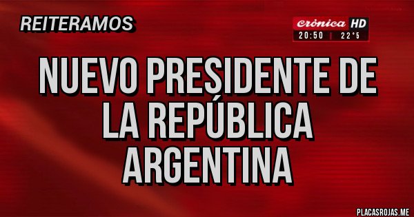 Placas Rojas - Nuevo presidente de la República Argentina 