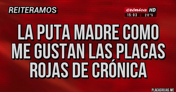 Placas Rojas - La puta madre como me gustan las placas rojas de crónica