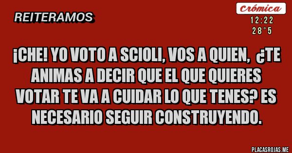 Placas Rojas - ¡che! yo voto a scioli, vos a quien,  ¿te animas a decir que el que quieres votar te va a cuidar lo que tenes? es necesario seguir construyendo. 
