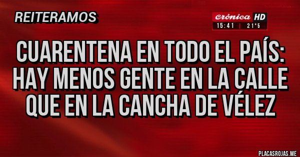 Placas Rojas - CUARENTENA EN TODO EL PAÍS: HAY MENOS GENTE EN LA CALLE QUE EN LA CANCHA DE VÉLEZ 