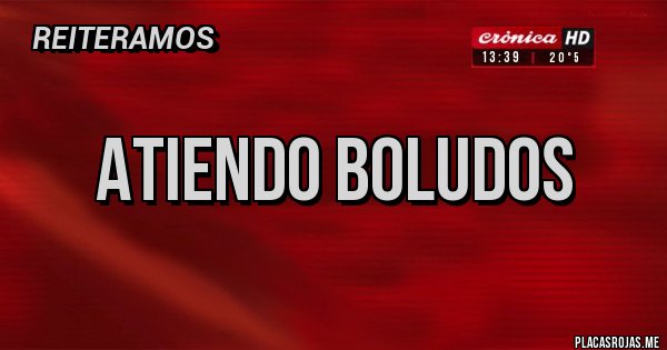 Placas Rojas - ATIENDO BOLUDOS