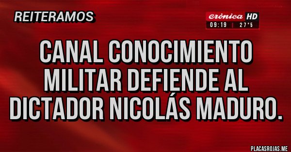 Placas Rojas - Canal Conocimiento Militar defiende al Dictador Nicolás Maduro.