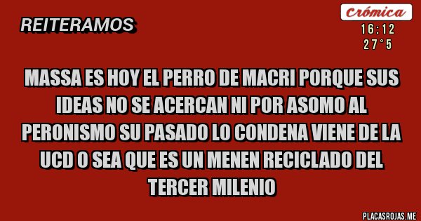 Placas Rojas - Massa es hoy el perro de Macri porque sus ideas no se acercan ni por asomo al peronismo su pasado lo condena viene de la UCD o sea que es un menen reciclado del tercer milenio  